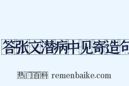 答张文潜病中见寄造句是什么意思的图片